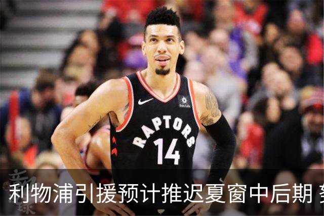 利物浦引援预计推迟夏窗中后期 努涅斯和萨拉赫都不可能回归