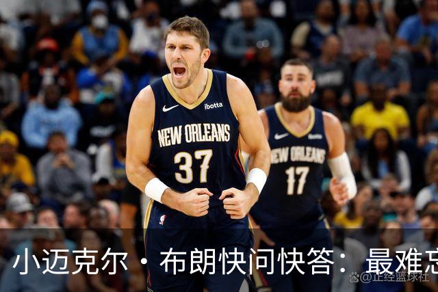 小迈克尔·布朗快问快答：最难忘的NBA时刻是詹姆斯1比3逆转勇士