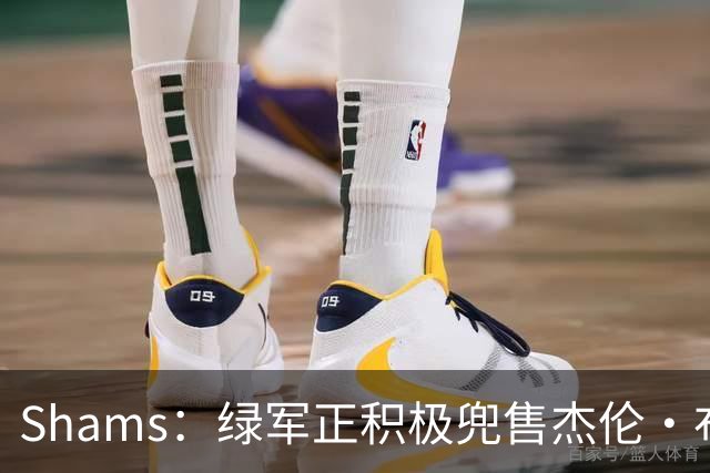 Shams：绿军正积极兜售杰伦·布朗 要价4首轮 布朗并未申请交易